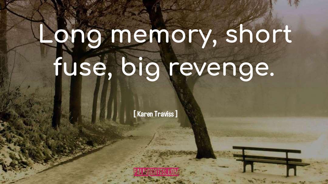 Karen Traviss Quotes: Long memory, short fuse, big