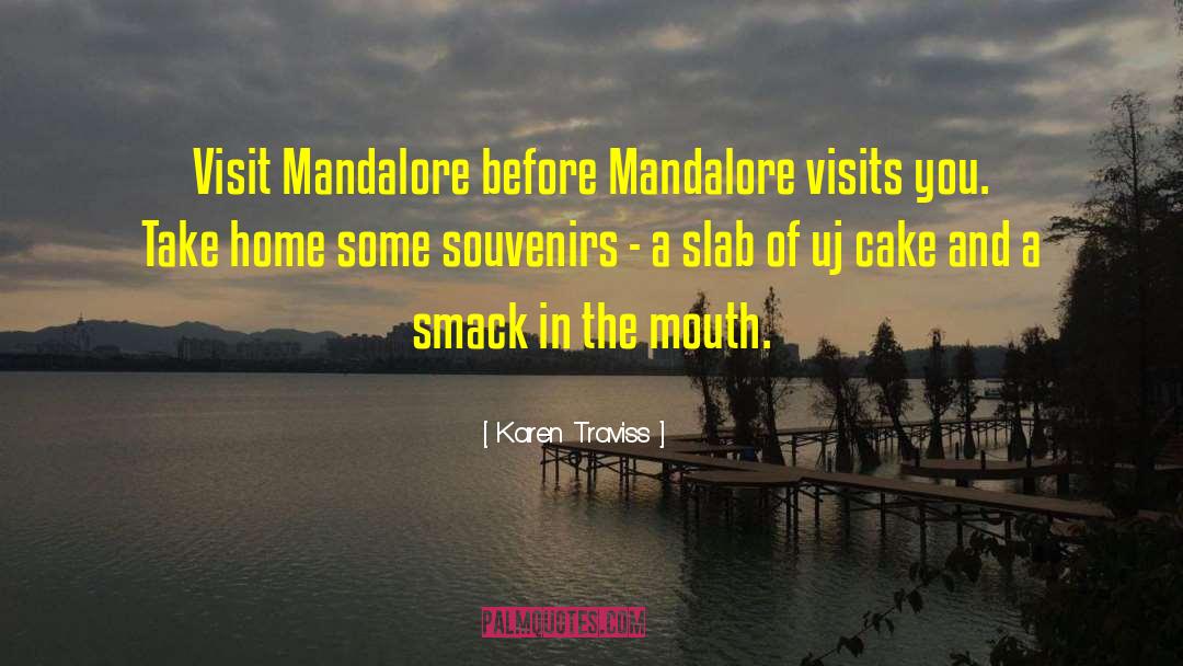 Karen Traviss Quotes: Visit Mandalore before Mandalore visits