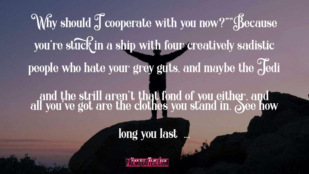Karen Traviss Quotes: Why should I cooperate with
