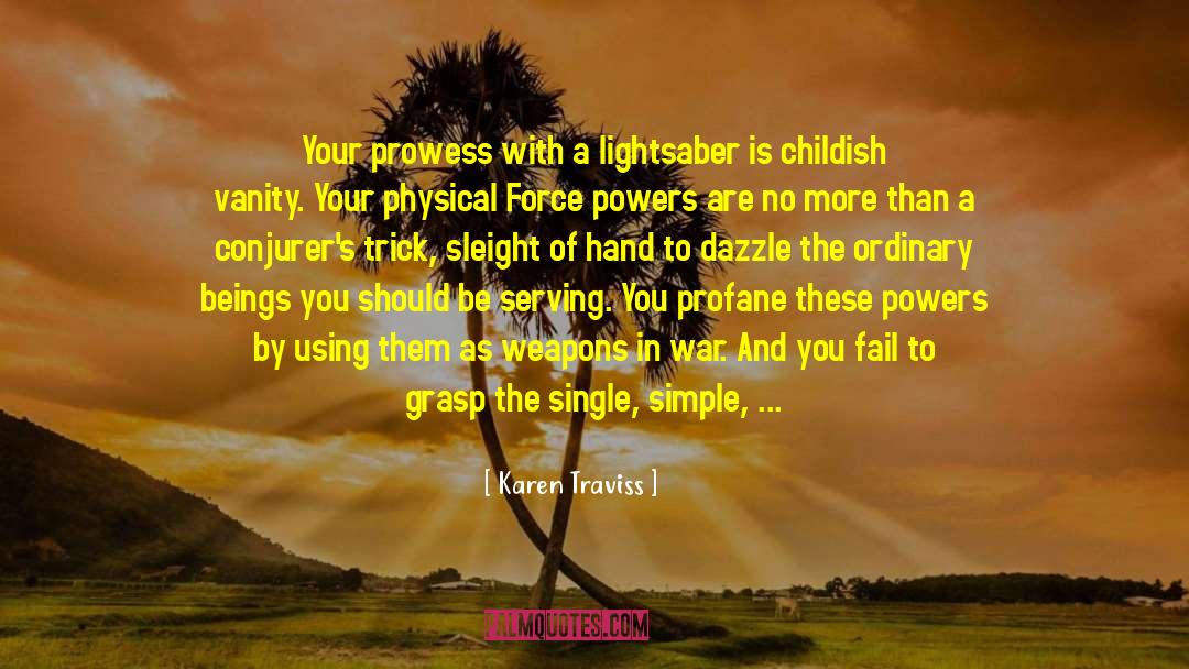 Karen Traviss Quotes: Your prowess with a lightsaber