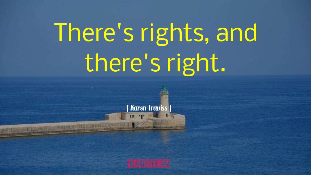 Karen Traviss Quotes: There's rights, and there's right.