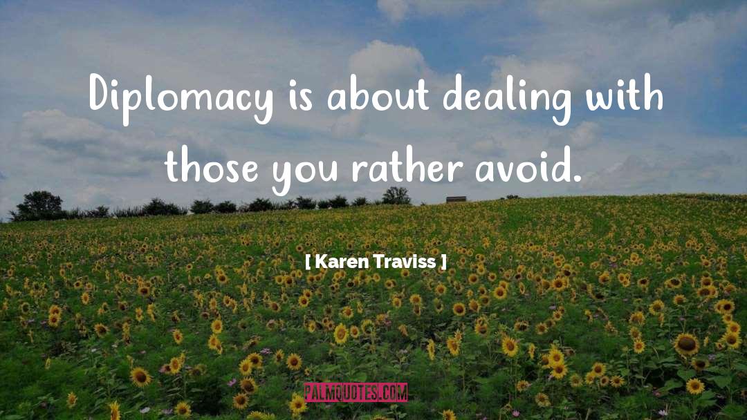 Karen Traviss Quotes: Diplomacy is about dealing with