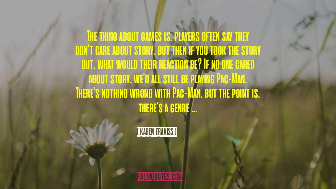 Karen Traviss Quotes: The thing about games is,