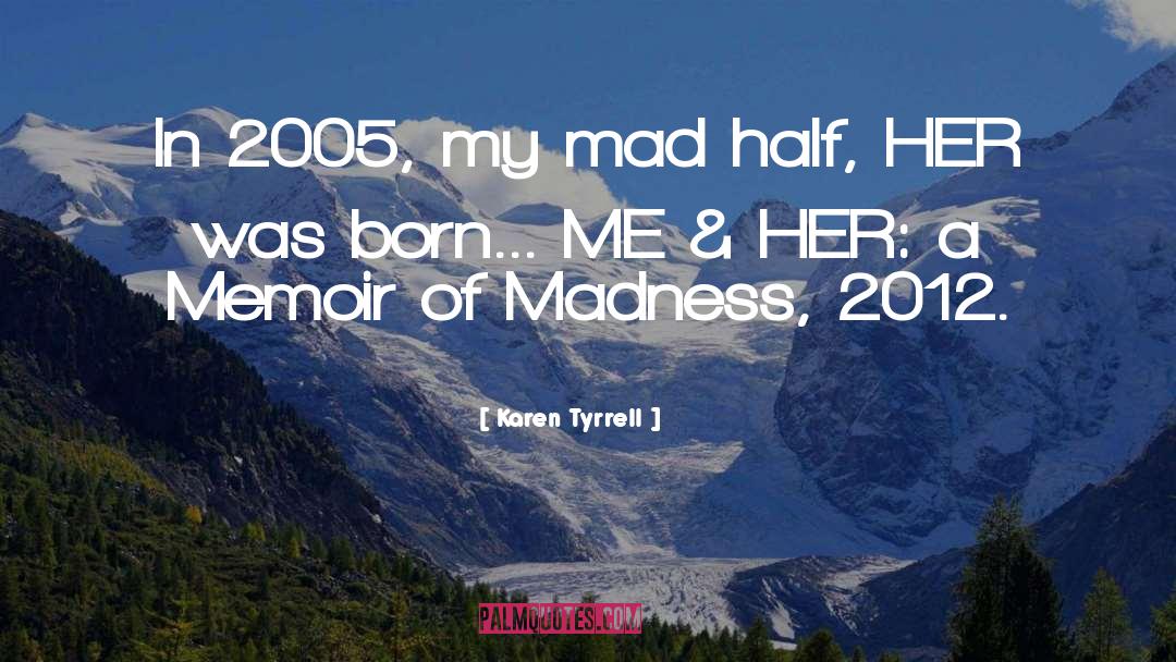 Karen Tyrrell Quotes: In 2005, my mad half,