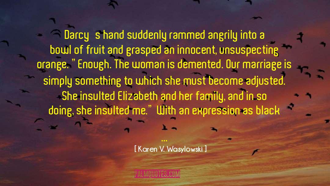 Karen V. Wasylowski Quotes: Darcy's hand suddenly rammed angrily