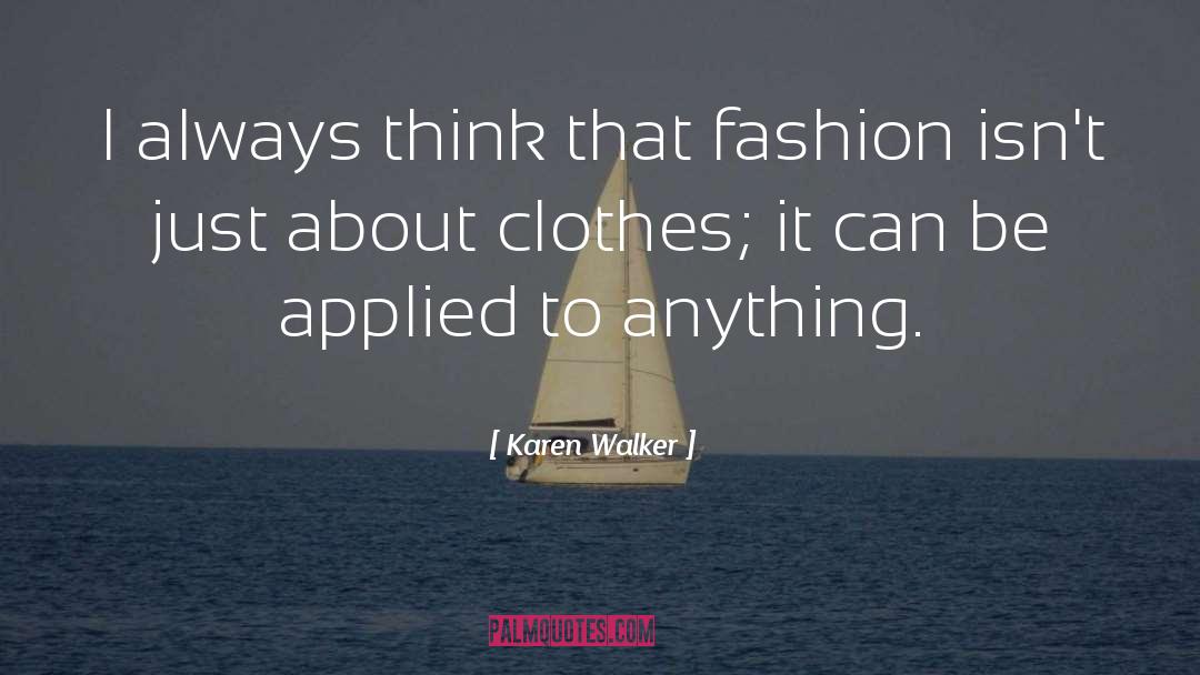 Karen Walker Quotes: I always think that fashion