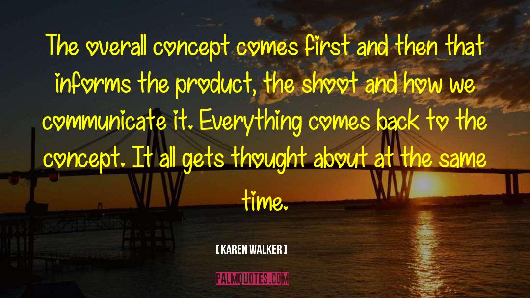 Karen Walker Quotes: The overall concept comes first