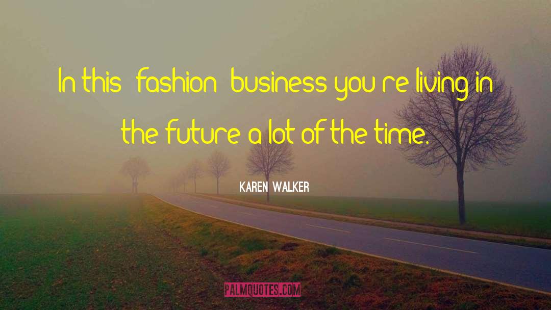 Karen Walker Quotes: In this [fashion] business you're