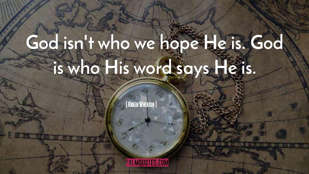 Karen Wheaton Quotes: God isn't who we hope