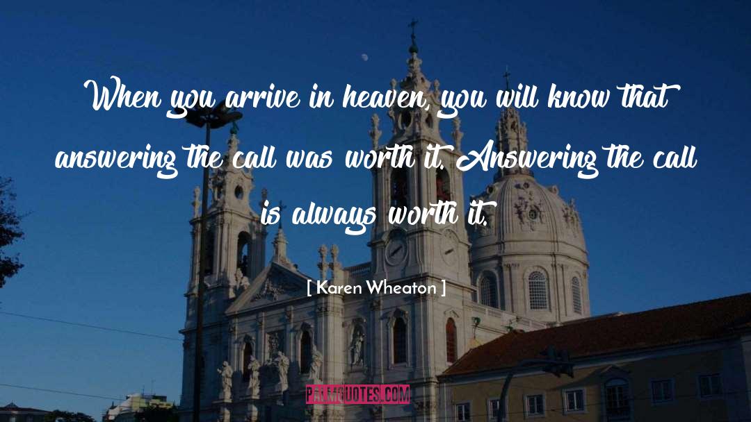 Karen Wheaton Quotes: When you arrive in heaven,