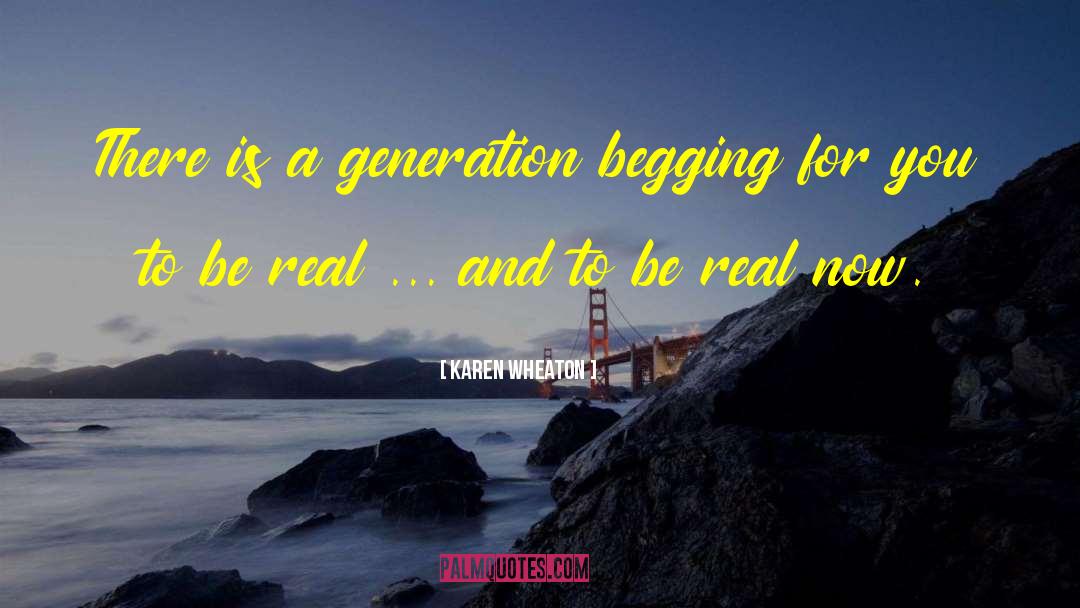 Karen Wheaton Quotes: There is a generation begging