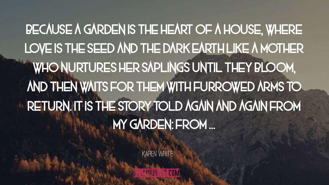 Karen White Quotes: Because a garden is the