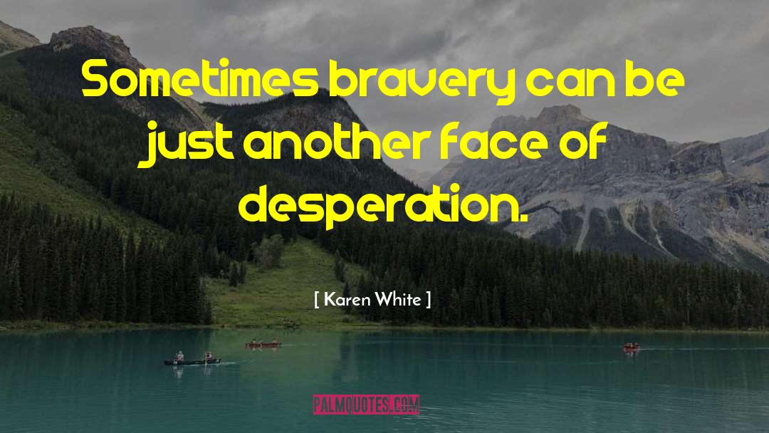 Karen White Quotes: Sometimes bravery can be just