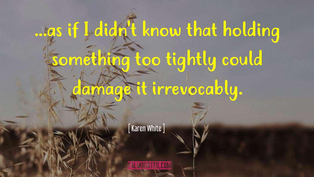 Karen White Quotes: ...as if I didn't know