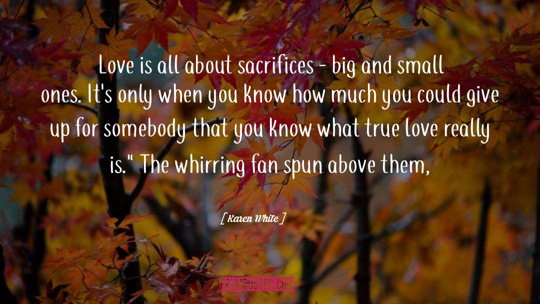 Karen White Quotes: Love is all about sacrifices