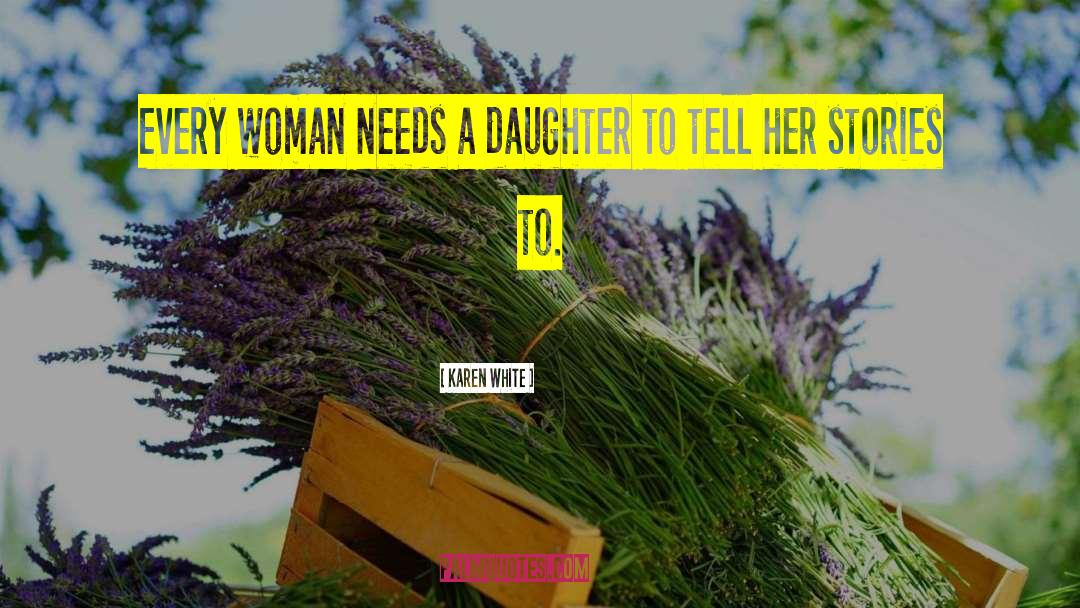 Karen White Quotes: Every woman needs a daughter