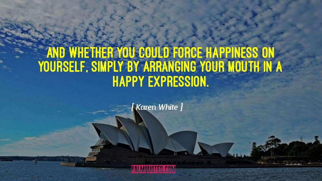 Karen White Quotes: and whether you could force