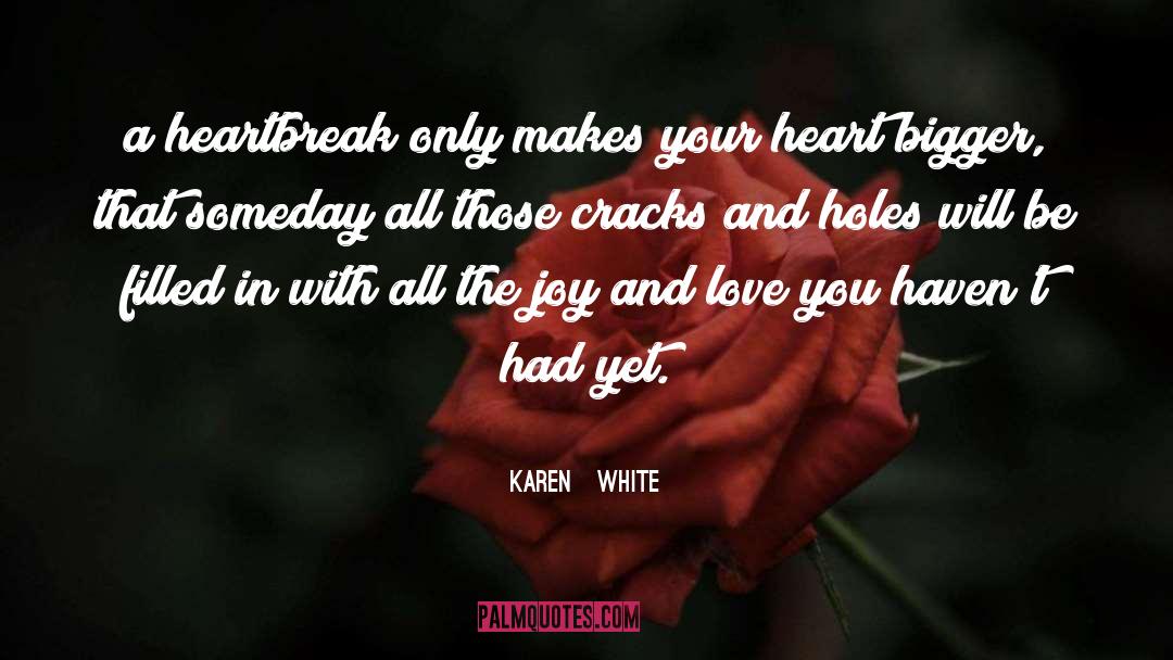 Karen White Quotes: a heartbreak only makes your