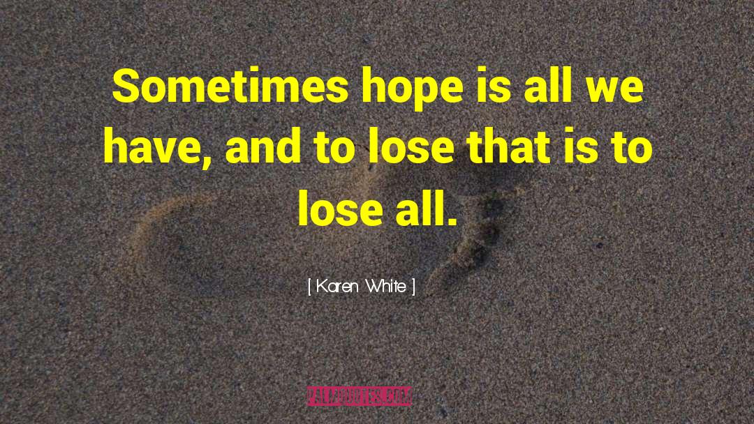 Karen White Quotes: Sometimes hope is all we