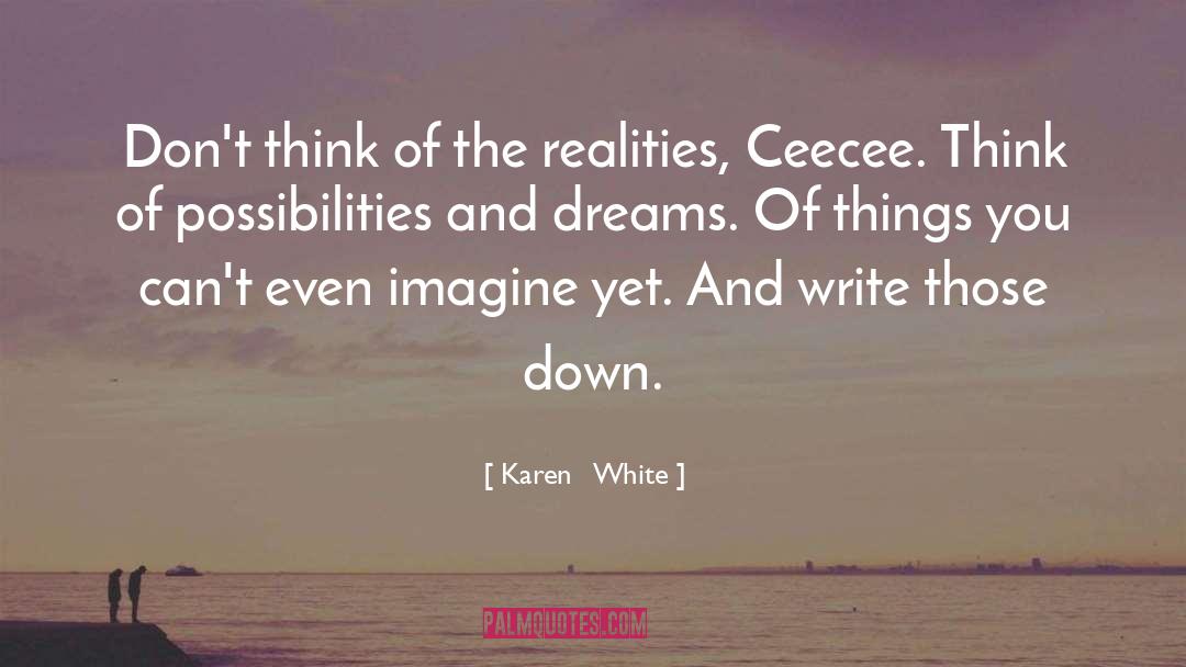 Karen White Quotes: Don't think of the realities,