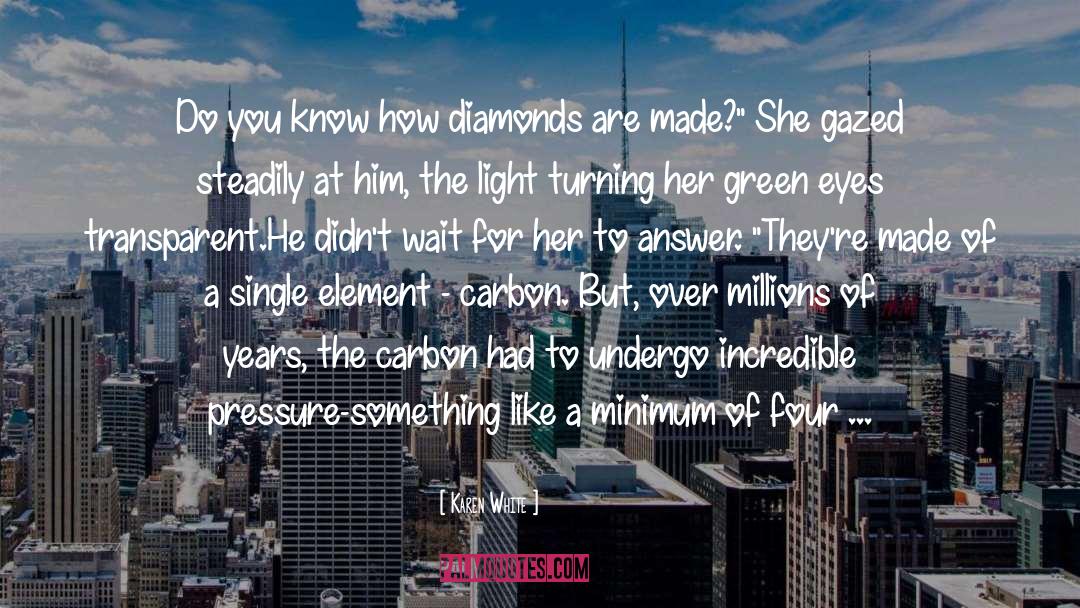 Karen White Quotes: Do you know how diamonds