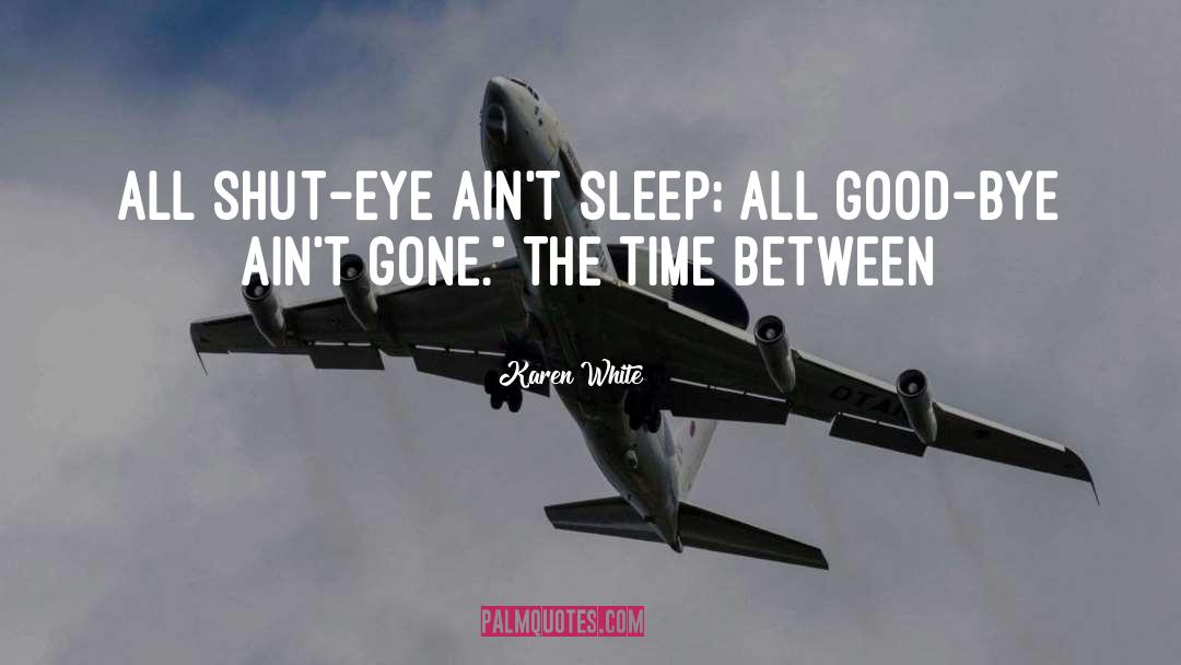 Karen White Quotes: All shut-eye ain't sleep; all