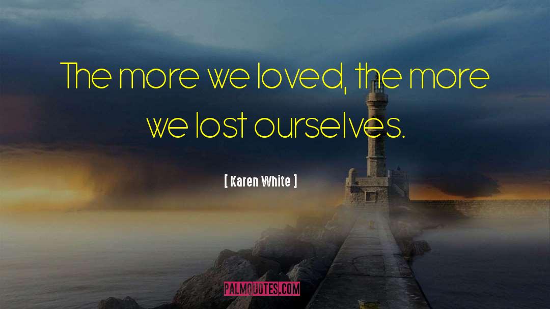 Karen White Quotes: The more we loved, the