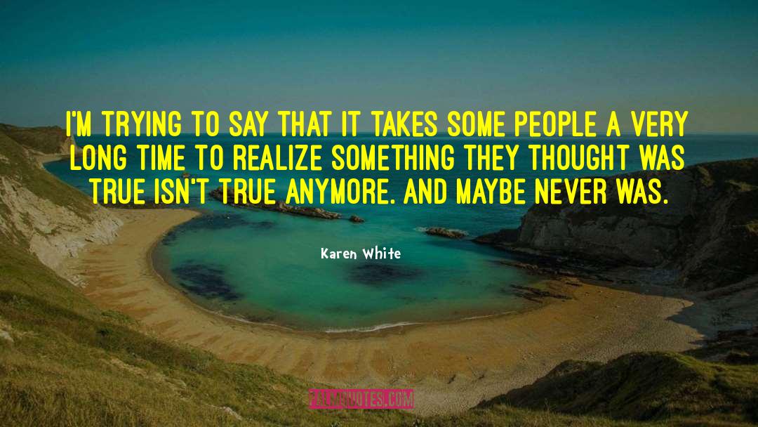 Karen White Quotes: I'm trying to say that