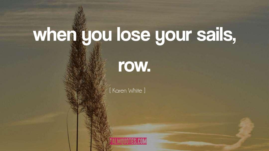 Karen White Quotes: when you lose your sails,