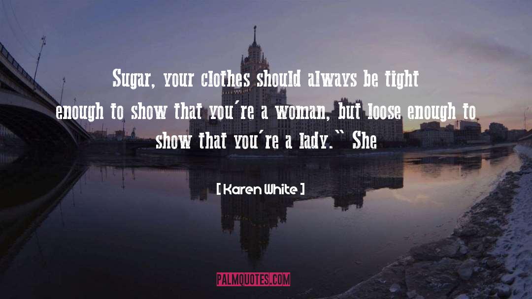 Karen White Quotes: Sugar, your clothes should always