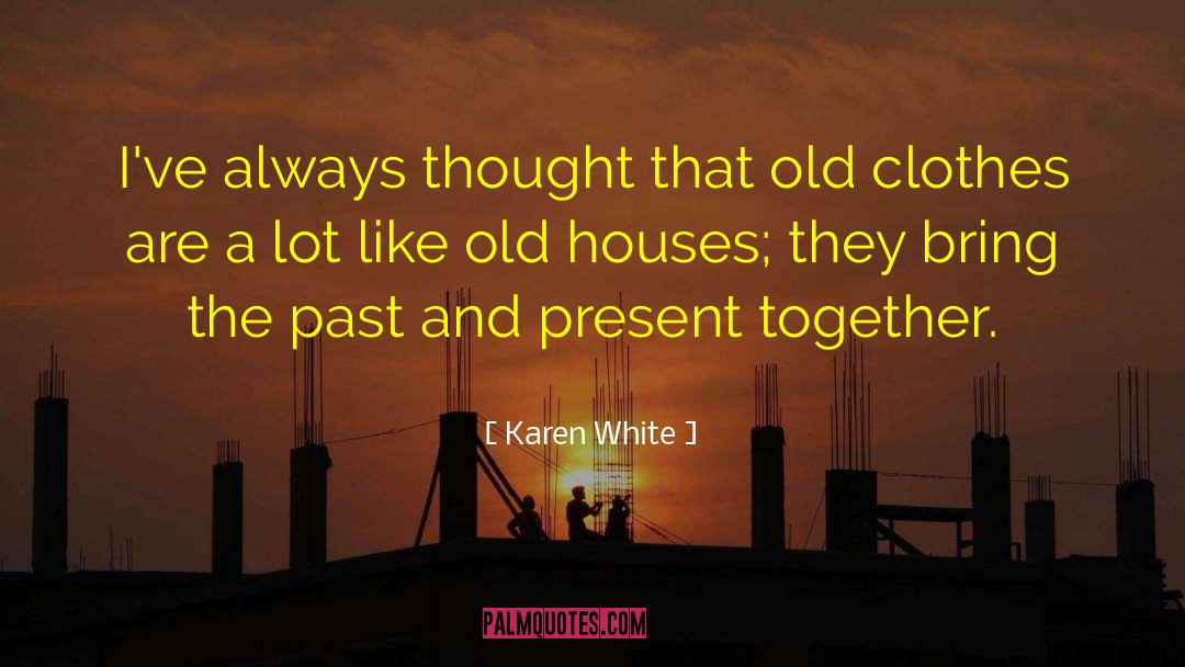 Karen White Quotes: I've always thought that old