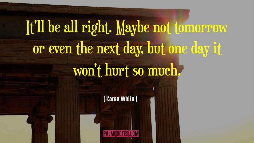 Karen White Quotes: It'll be all right. Maybe