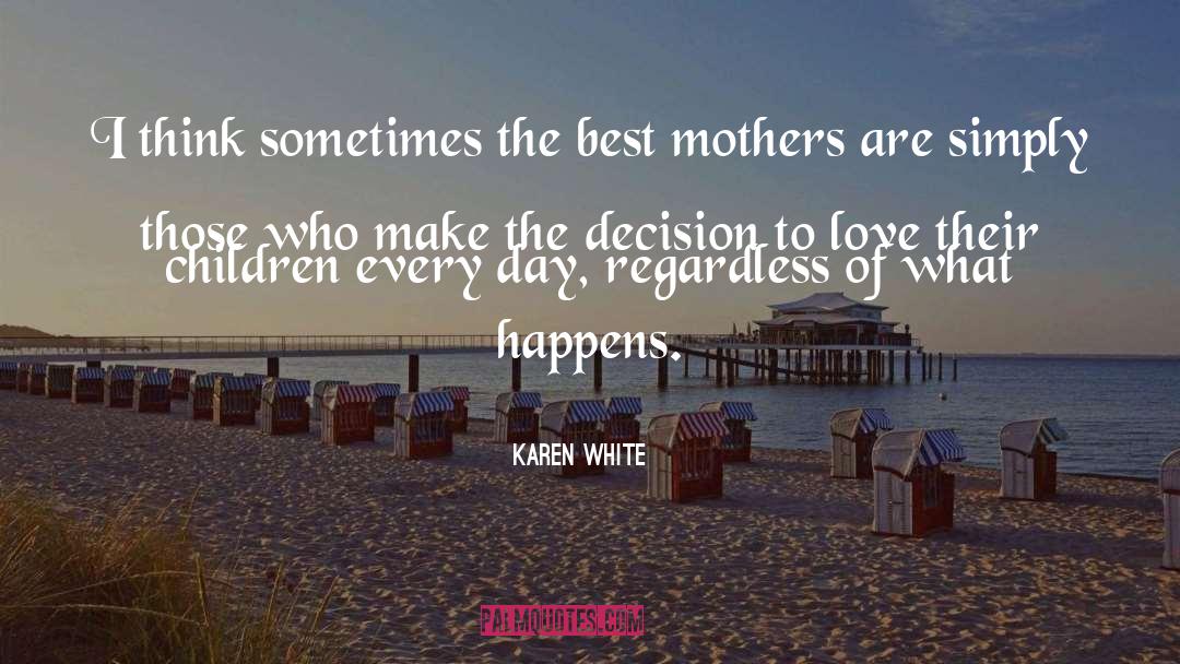 Karen White Quotes: I think sometimes the best