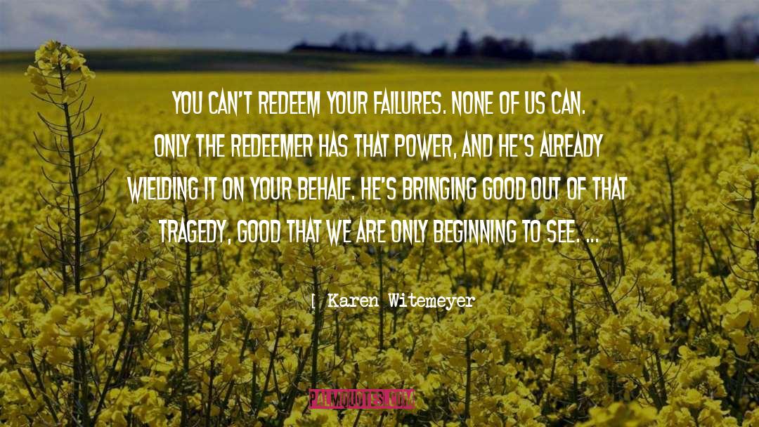 Karen Witemeyer Quotes: You can't redeem your failures.