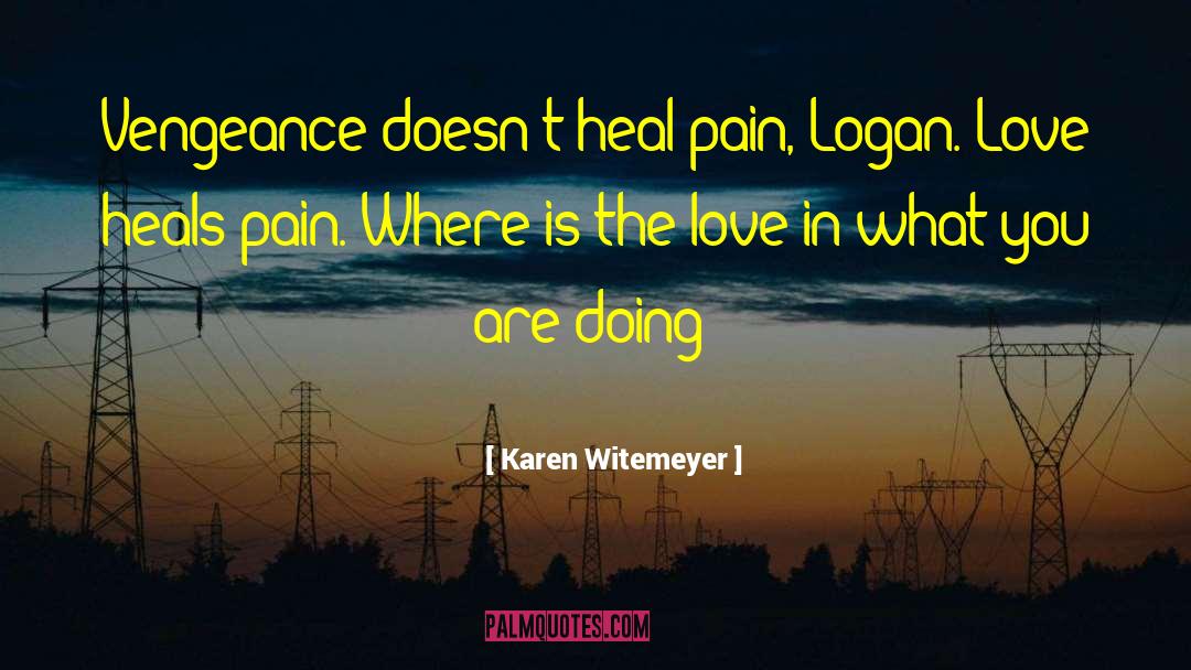 Karen Witemeyer Quotes: Vengeance doesn't heal pain, Logan.