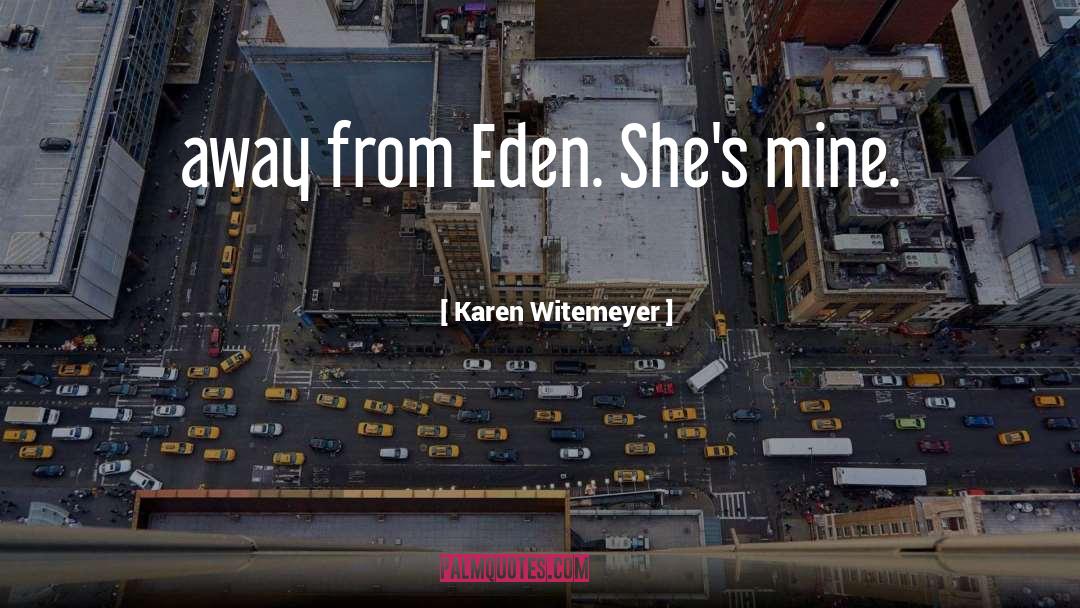 Karen Witemeyer Quotes: away from Eden. She's mine.