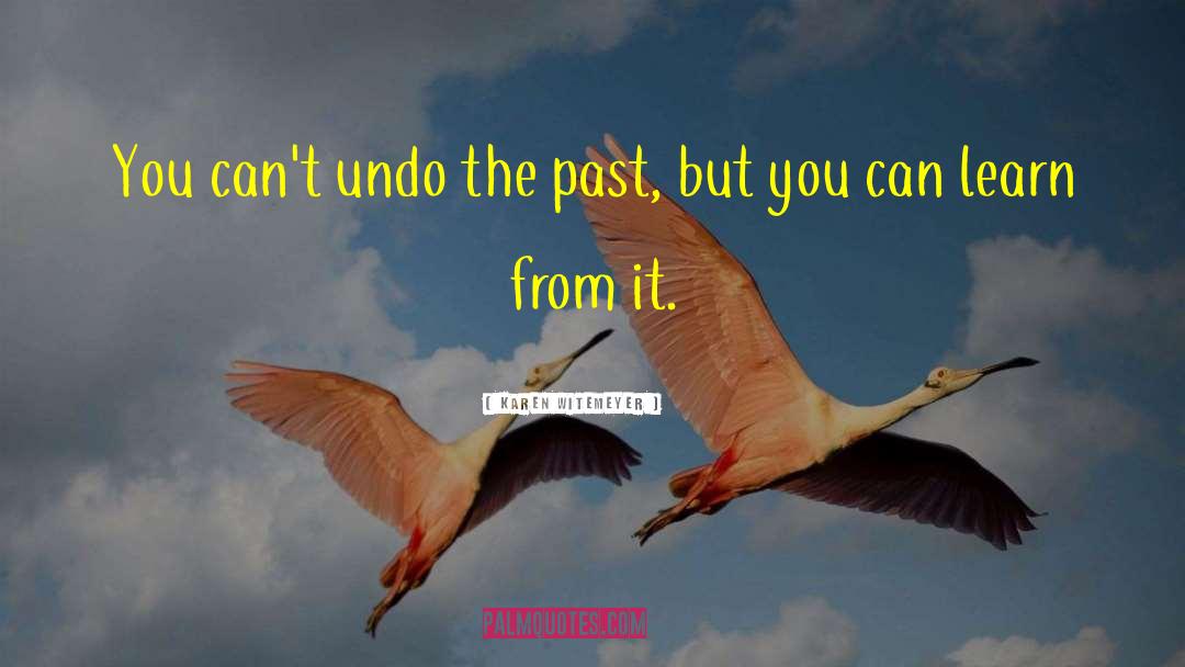 Karen Witemeyer Quotes: You can't undo the past,