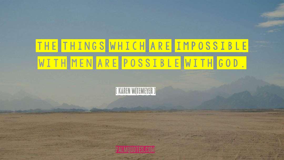 Karen Witemeyer Quotes: The things which are impossible
