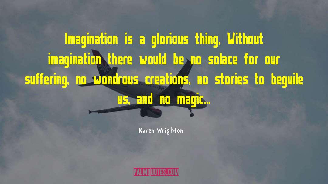 Karen Wrighton Quotes: Imagination is a glorious thing,