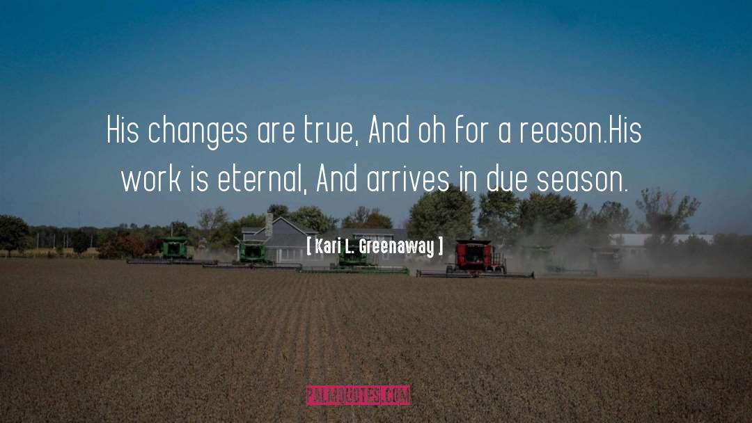 Kari L. Greenaway Quotes: His changes are true, <br