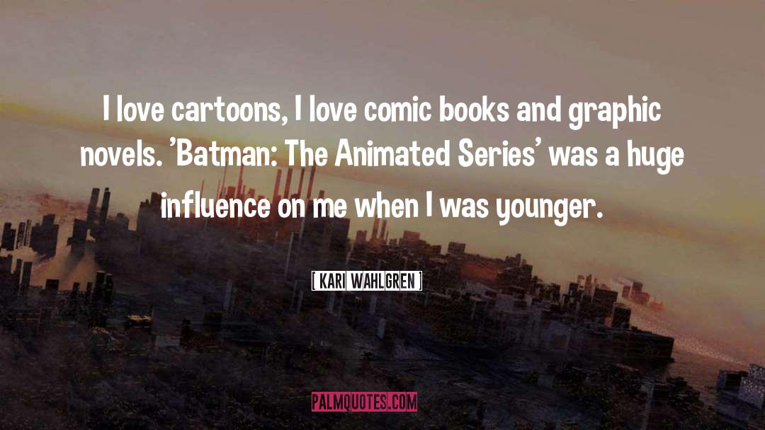 Kari Wahlgren Quotes: I love cartoons, I love