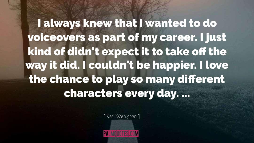 Kari Wahlgren Quotes: I always knew that I