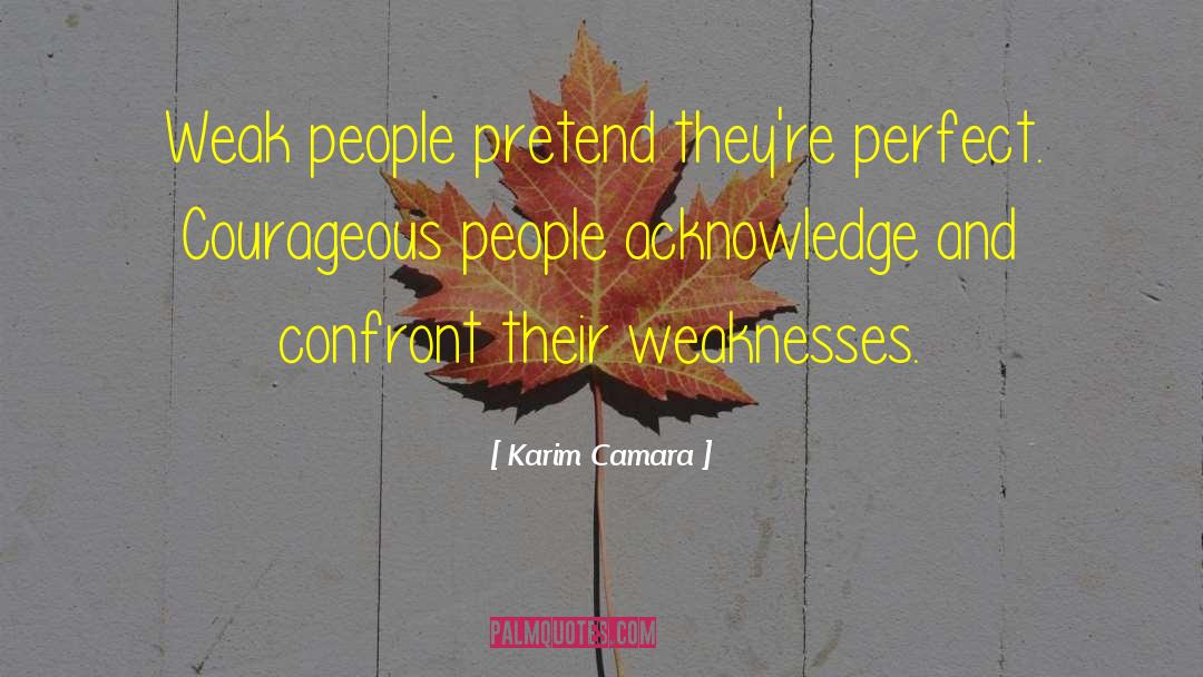 Karim Camara Quotes: Weak people pretend they're perfect.