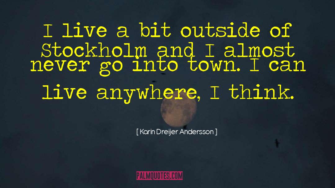 Karin Dreijer Andersson Quotes: I live a bit outside