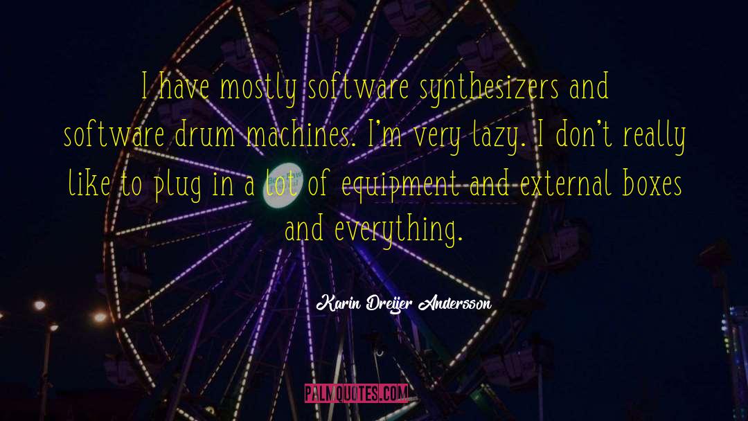 Karin Dreijer Andersson Quotes: I have mostly software synthesizers