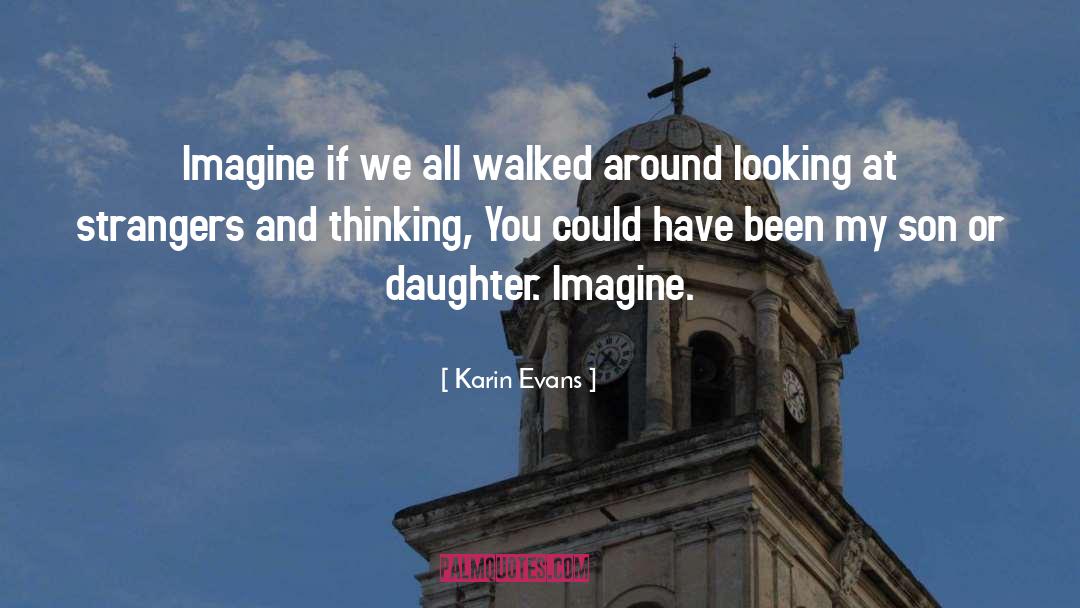 Karin Evans Quotes: Imagine if we all walked