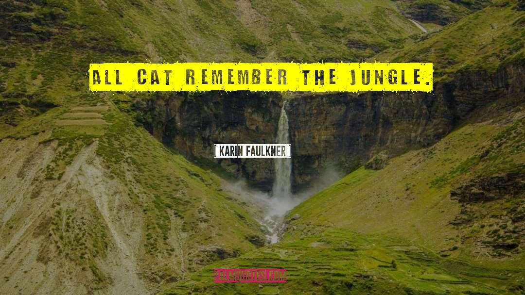 Karin Faulkner Quotes: All cat remember the jungle.