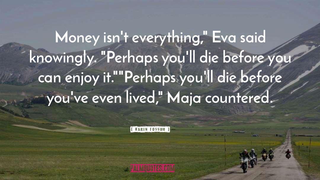 Karin Fossum Quotes: Money isn't everything,