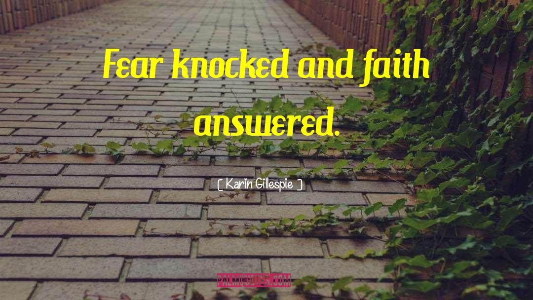 Karin Gillespie Quotes: Fear knocked and faith answered.