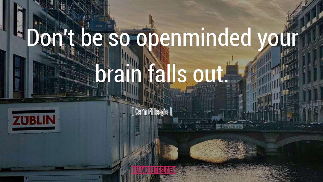 Karin Gillespie Quotes: Don't be so openminded your